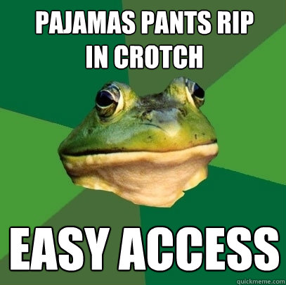 Pajamas Pants rip 
in crotch Easy Access - Pajamas Pants rip 
in crotch Easy Access  Foul Bachelor Frog