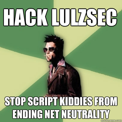 Hack Lulzsec Stop script kiddies from ending net neutrality - Hack Lulzsec Stop script kiddies from ending net neutrality  Helpful Tyler Durden