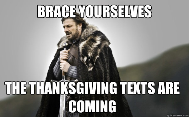 BRACE YOURSELVES the thanksgiving texts are coming  Ned Stark