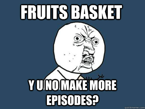 Fruits Basket y u no make more episodes?  Y U No