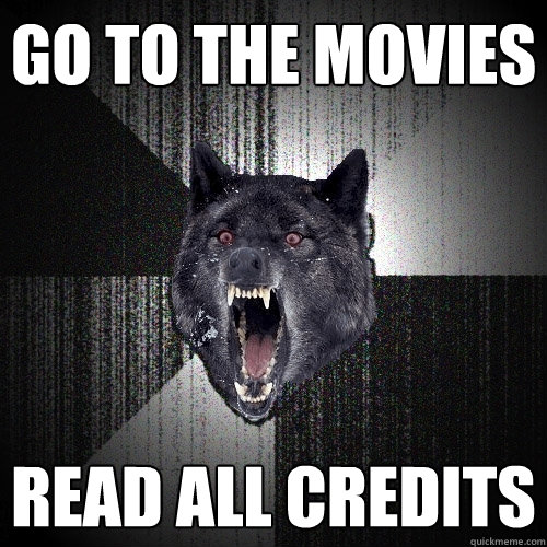 Go to the movies read all credits  Insanity Wolf