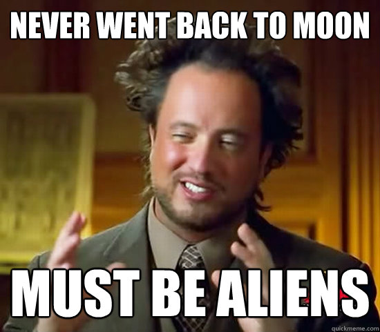 Never went back to moon must be aliens  Ancient Aliens