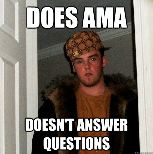 Does AMA Doesn't answer questions - Does AMA Doesn't answer questions  Scumbag Steve