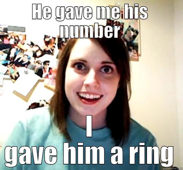 HE GAVE ME HIS NUMBER I GAVE HIM A RING Overly Attached Girlfriend