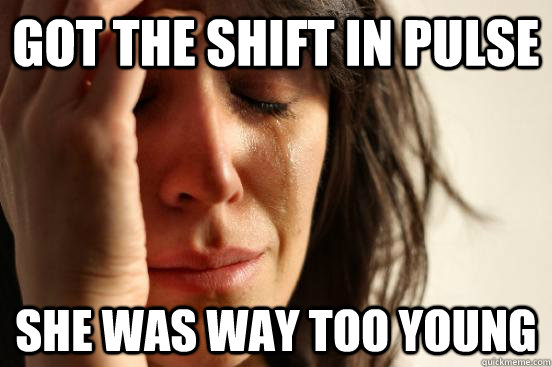 got the shift in pulse she was way too young - got the shift in pulse she was way too young  First World Problems