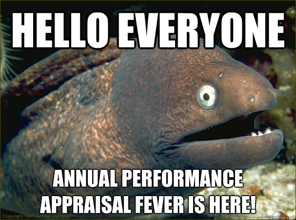 Hello Everyone Annual performance appraisal fever is here!  Bad Joke Eel