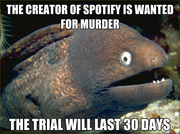 The Creator OF Spotify is wanted for murder The Trial will last 30 days  Bad Joke Eel