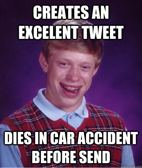 creates an excelent tweet dies in car accident before send   Bad Luck Brian