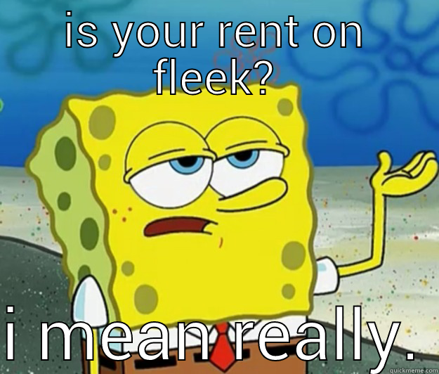 IS YOUR RENT ON FLEEK? I MEAN REALLY. Tough Spongebob