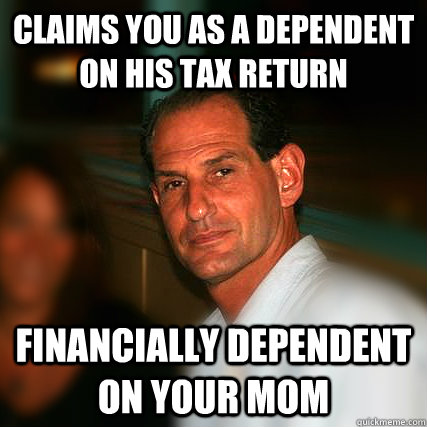 Claims you as a dependent on his tax return Financially dependent on your mom  