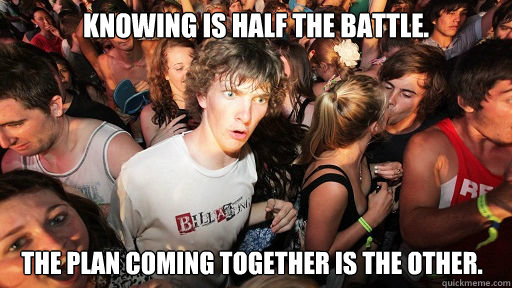 Knowing is half the battle. The Plan coming together is the other.   Sudden Clarity Clarence