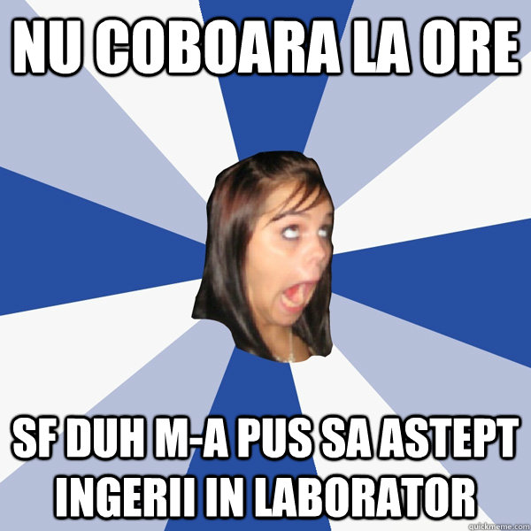 nu coboara la ore SF DUH M-A PUS SA ASTEPT INGERII IN LABORATOR  Annoying Facebook Girl