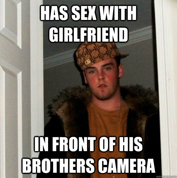 has sex with girlfriend in front of his brothers camera - has sex with girlfriend in front of his brothers camera  Scumbag Steve