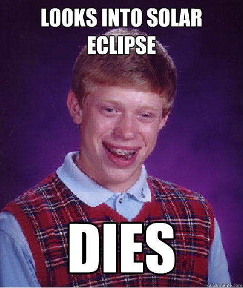 Looks into solar eclipse DIES - Looks into solar eclipse DIES  Bad Luck Brian