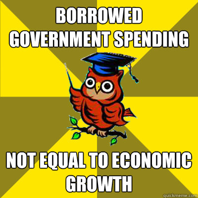 borrowed government spending not equal to economic growth  Observational Owl