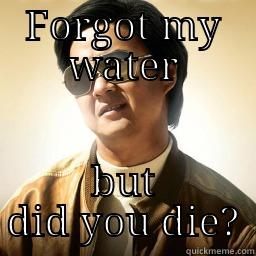 FORGOT MY WATER BUT DID YOU DIE? Mr Chow