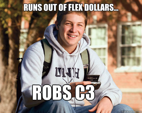 Runs out of flex dollars... ROBS C3  College Freshman