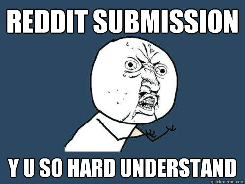 REDDIT SUBMISSION Y U SO HARD UNDERSTAND  Y U No