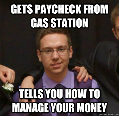 Gets paycheck from gas station Tells you how to manage your money  
