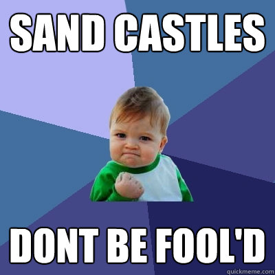 sand castles dont be fool'd  Success Kid