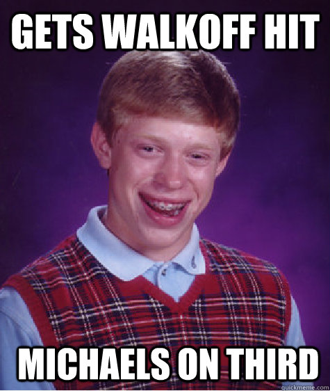 gets walkoff hit  michaels on third  Bad Luck Brian