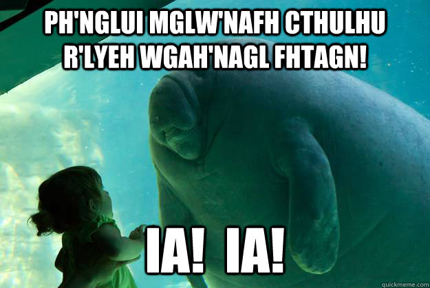 Ph'nglui mglw'nafh Cthulhu R'lyeh wgah'nagl fhtagn! Ia!  Ia! - Ph'nglui mglw'nafh Cthulhu R'lyeh wgah'nagl fhtagn! Ia!  Ia!  Overlord Manatee