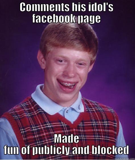 COMMENTS HIS IDOL'S FACEBOOK PAGE MADE FUN OF PUBLICLY AND BLOCKED Bad Luck Brian