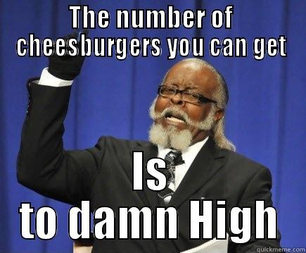 THE NUMBER OF CHEESBURGERS YOU CAN GET IS TO DAMN HIGH Too Damn High