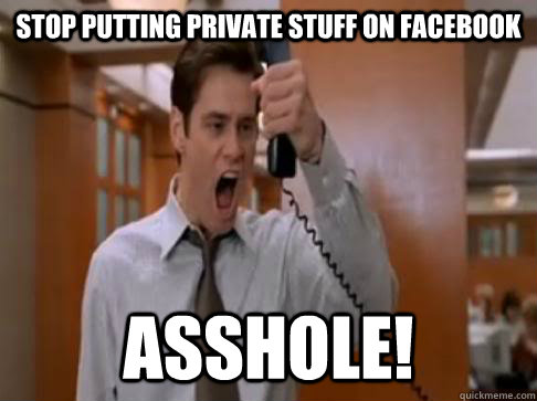 Stop putting private stuff on facebook Asshole!  Stop Breaking the law