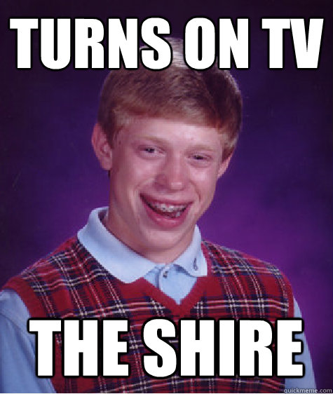 Turns on TV the shire  Bad Luck Brian