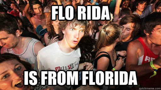 Flo Rida is from florida  Sudden Clarity Clarence