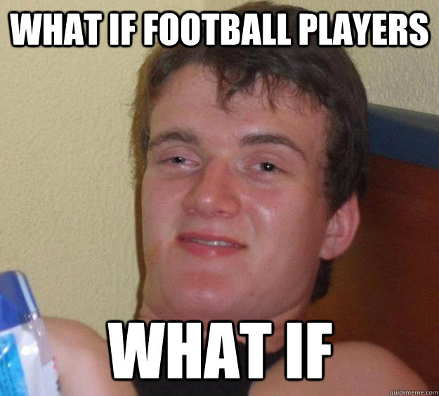 what if football players what if   10 Guy