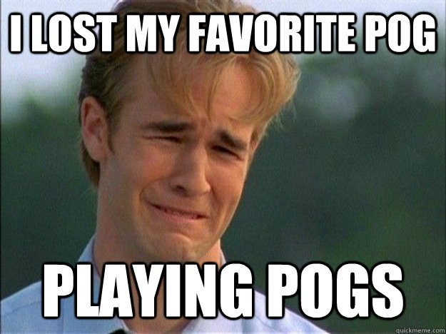 I lost my favorite pog playing pogs  1990s Problems