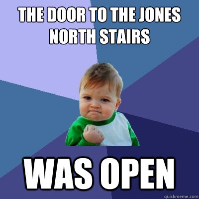 The door to the Jones north stairs was open  Success Kid