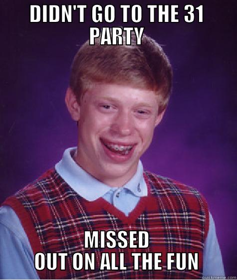 DIDN'T GO TO THE 31 PARTY MISSED OUT ON ALL THE FUN Bad Luck Brian