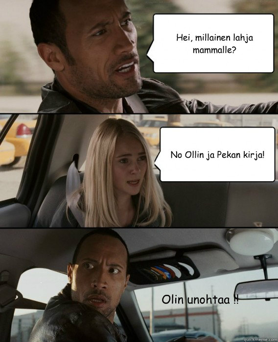 Hei, millainen lahja mammalle?  No Ollin ja Pekan kirja!  Olin unohtaa !!  The Rock Driving