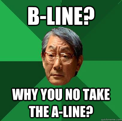 B-Line? Why you no take the A-line? - B-Line? Why you no take the A-line?  High Expectations Asian Father