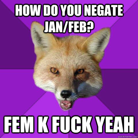 how do you negate jan/feb? fem K fuck yeah  Forensics Fox