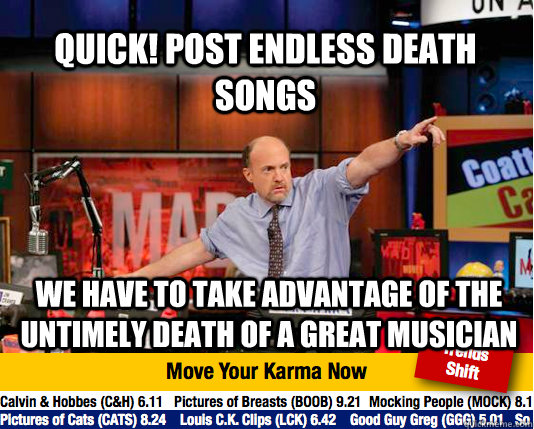 QUICK! POST ENDLESS DEATH SONGS WE HAVE TO TAKE ADVANTAGE OF THE UNTIMELY DEATH OF A GREAT MUSICIAN - QUICK! POST ENDLESS DEATH SONGS WE HAVE TO TAKE ADVANTAGE OF THE UNTIMELY DEATH OF A GREAT MUSICIAN  Mad Karma with Jim Cramer