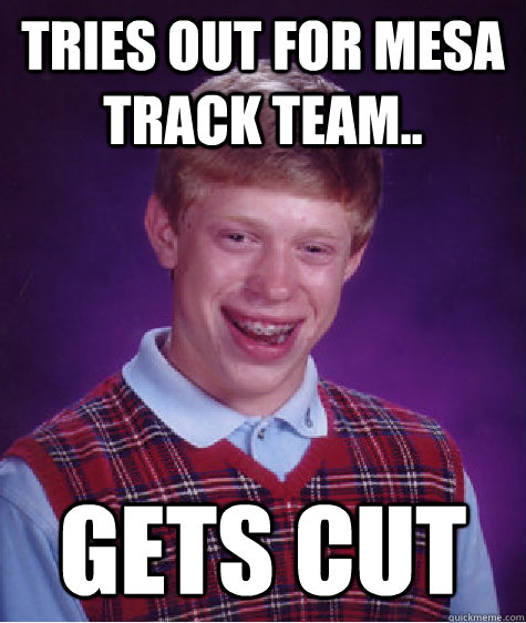 Tries Out For Mesa Track Team.. Gets Cut  Bad Luck Brian