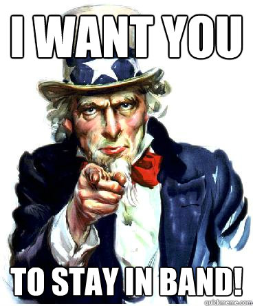 I Want you To stay in Band!  Uncle Sam