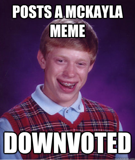 posts a McKayla meme Downvoted - posts a McKayla meme Downvoted  Bad Luck Brian