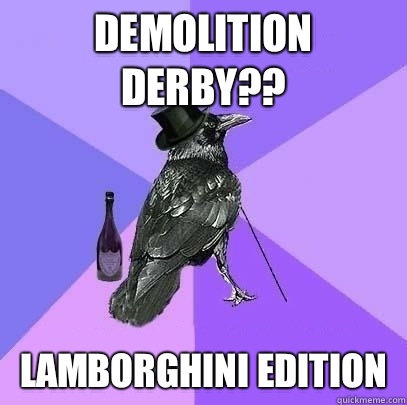 Demolition derby?? Lamborghini edition - Demolition derby?? Lamborghini edition  Rich Raven