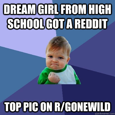 dream girl from high school got a reddit top pic on r/gonewild  Success Kid