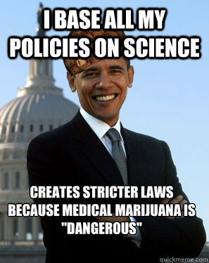 I base all my policies on science Creates stricter laws because medical marijuana is
