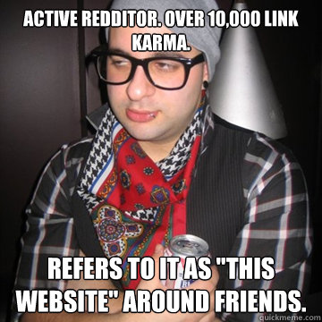 Active Redditor. Over 10,000 link karma. Refers to it as 