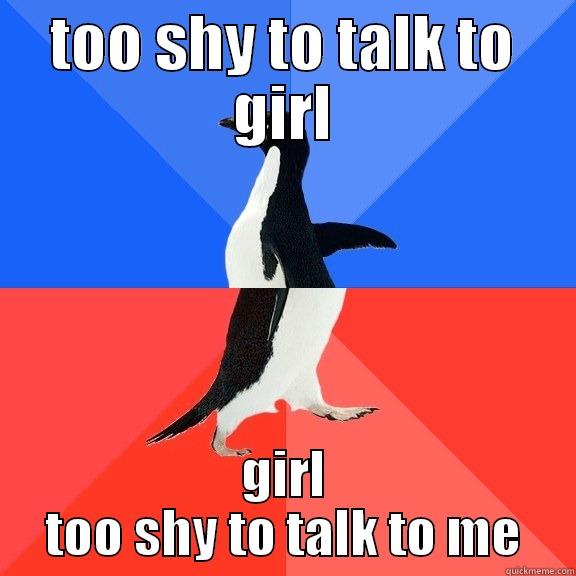 TOO SHY TO TALK TO GIRL GIRL TOO SHY TO TALK TO ME Socially Awkward Awesome Penguin