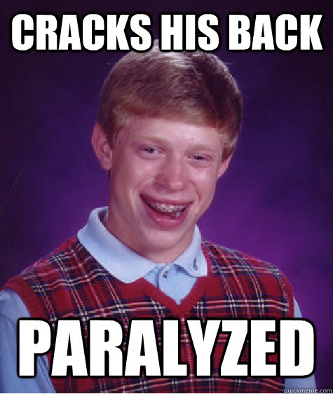 Cracks his back paralyzed  Bad Luck Brian