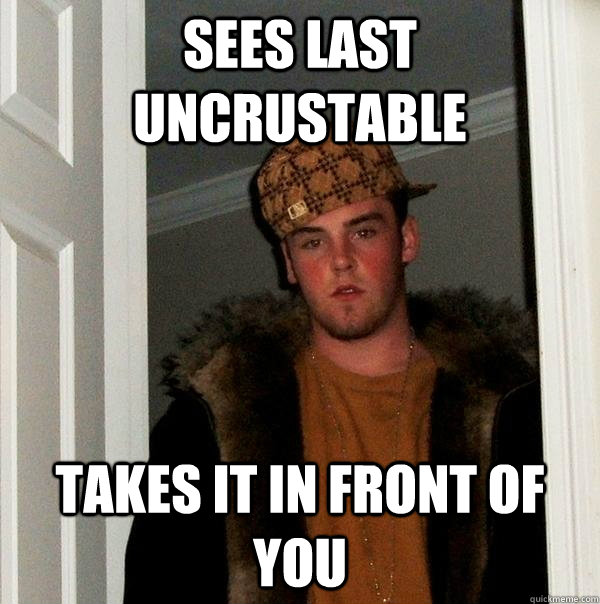 Sees last uncrustable Takes it in front of you  Scumbag Steve