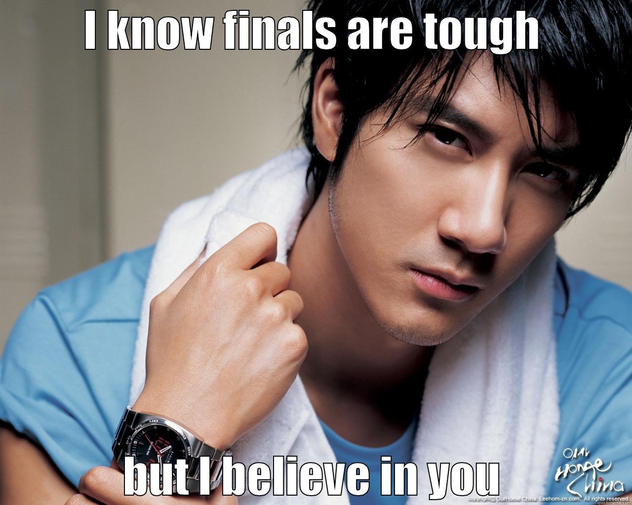 I KNOW FINALS ARE TOUGH BUT I BELIEVE IN YOU Misc